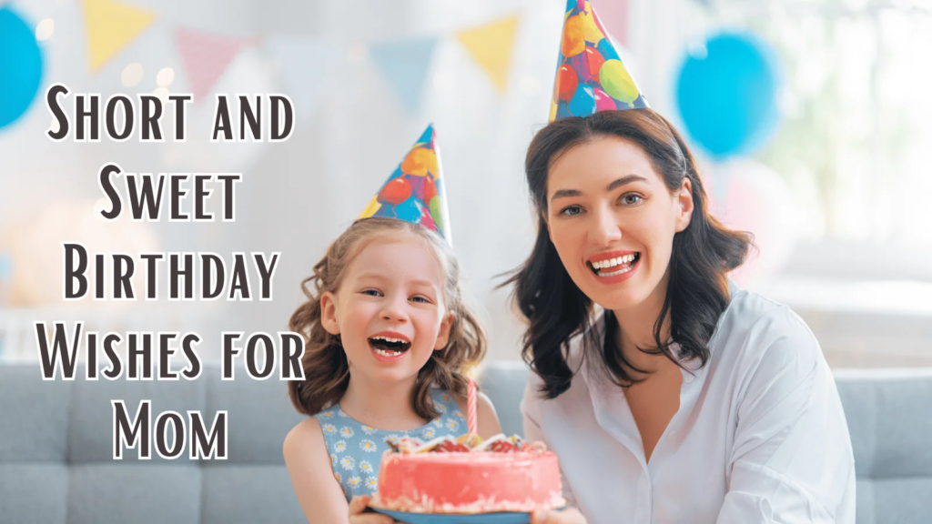Short and sweet birthday wishes for your mom